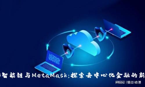 币安智能链与MetaMask：探索去中心化金融的新机遇