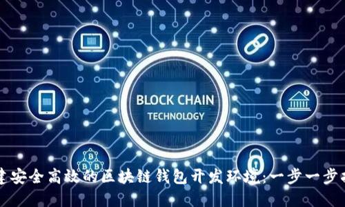 构建安全高效的区块链钱包开发环境：一步一步指南