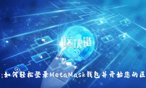 详细指南：如何轻松登录MetaMask钱包并开始您的区块链之旅