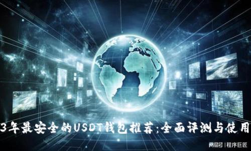 2023年最安全的USDT钱包推荐：全面评测与使用指南