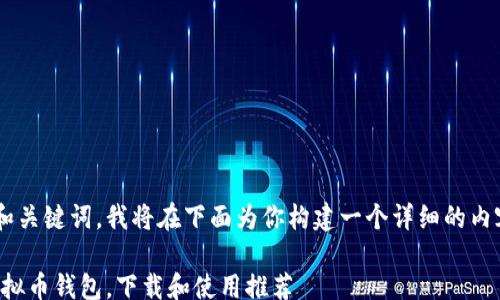 
/guanjianci

由于你的请求中没有提供相关的和关键词，我将在下面为你构建一个详细的内容框架，并为其指定一个和关键词。

新手指南：如何选择安全可靠的虚拟币钱包，下载和使用推荐
