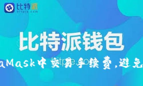 如何在MetaMask中交易手续费，避免误操作损失