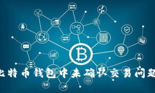 如何解决比特币钱包中未确认交易问题：全面指南