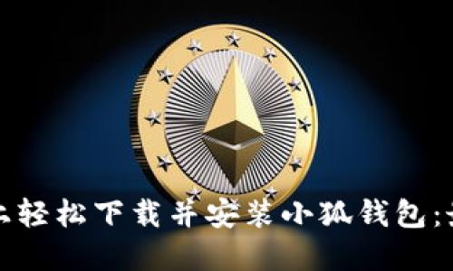 如何在电脑上轻松下载并安装小狐钱包：最详细的指导