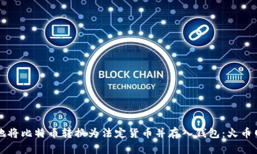 如何安全地将比特币转换为法定货币并存入钱包：火币网使用指南