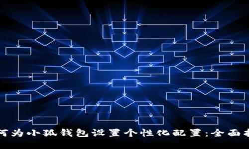 如何为小狐钱包设置个性化配置：全面指南
