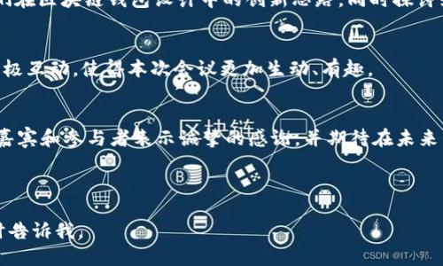 当然可以，以下是关于区块链钱包主题的会议主持词示例：

---

开场词
尊敬的各位嘉宾，亲爱的朋友们，大家好！今天我们汇聚一堂，共同探讨和分享关于区块链钱包的最新发展和应用。感谢大家在这个充满挑战与机遇的时代，选择关注和支持这一迅速发展的领域。在接下来的时间里，我们将一起探索区块链技术如何改变传统金融体系，同时也如何赋能个人用户，让每一个人都能更好地掌握自己的财富。

区块链钱包的基本概念
首先，让我们简单回顾一下区块链钱包的基本概念。区块链钱包是一种数字钱包，用于存储和管理加密货币。与传统的钱包不同，区块链钱包并不存储实际的货币，而是存储私钥和公钥，用户通过这些密钥才能进行加密货币的交易。我们将通过今天的几位专家演讲，深入了解区块链钱包的运作机制，以及它背后的技术原理。

区块链钱包的种类
区块链钱包可以分为多种类型，包括热钱包、冷钱包以及硬件钱包等。热钱包在线连接，便于用户进行频繁的交易。但同样，因为其在线特性，安全性相对较低。而冷钱包则是离线存储，提供更高的安全性，适合长期保存大量加密货币。硬件钱包则是冷钱包的一种，通过专用设备实现私钥的安全存储。我们将在接下来的演讲中，对这些钱包的优缺点进行详细分析。

区块链钱包的安全性
安全性无疑是区块链钱包最为关键的话题之一。随着加密货币的普及，钱包被黑客攻击的事件层出不穷。因此，如何保障个人资产安全，如何选择一款安全性高的钱包，成为了每位用户都需要认真思考的问题。本次会议将特别安排一场关于钱包安全的讨论，邀请行业内的安全专家分享他们的经验和见解。

最新趋势与市场分析
在接下来的环节中，我们将深入探讨区块链钱包的发展趋势以及市场的整体分析。随着去中心化金融（DeFi）和非同质化代币（NFT）的兴起，区块链钱包在未来的应用场景将变得更加丰富多样。我们将请到多位行业分析师对当前市场进行细致入微的解读，帮助在座的各位全面了解这一领域的前景与挑战。

用户体验与设计
用户体验是任何产品成功的关键，区块链钱包也不例外。在本次会议中，我们将特别关注区块链钱包的用户界面设计和用户体验（UX）。一些设计师将分享他们在区块链钱包设计中的创新思路，同时探讨如何为用户提供更加直观、易用的操作界面。

圆桌讨论环节
最后，我们将举行一个圆桌讨论，邀请各位与会嘉宾参与到话题中来，分享他们对区块链钱包的看法和未来发展方向的预测。希望大家踊跃发言，提出问题，积极互动，使得本次会议更加生动、有趣。

总结与感谢
感谢大家今天的参与与热情讨论。希望通过我们共同的努力，能够推动区块链钱包的发展，让这一技术更好地服务于广大用户。在结束之前，我想再次对各位嘉宾和参与者表示诚挚的感谢，并期待在未来的某个时刻，我们能够再次相聚，共同分享更多的见解与经验。

---

以上记录提供了一个结构化的会议主持词框架，您可以根据具体需要进行调整和补充内容。希望对您有所帮助！如果需要进一步扩展或细化某个部分，请随时告诉我。