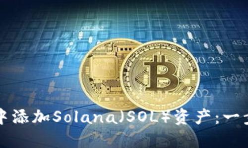 如何在小狐钱包中添加Solana（SOL）资产：一步一步的详细指南