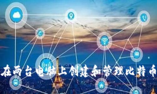 如何在两台电脑上创建和管理比特币钱包