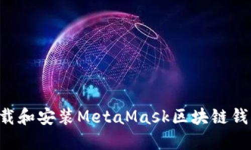 如何安全下载和安装MetaMask区块链钱包：完整指南
