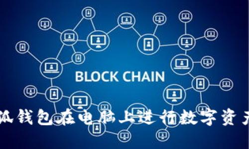 如何使用小狐钱包在电脑上进行数字资产管理与交易