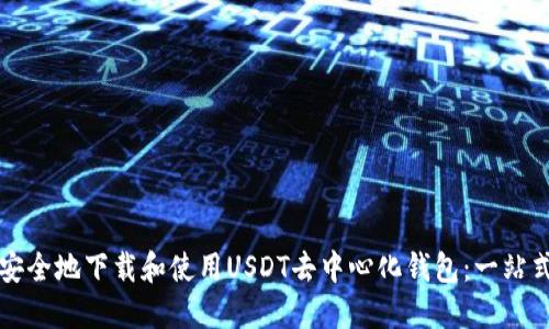 如何安全地下载和使用USDT去中心化钱包：一站式指南