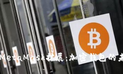 深入探讨MetaMask扩展：加密钱包的未来与潜力