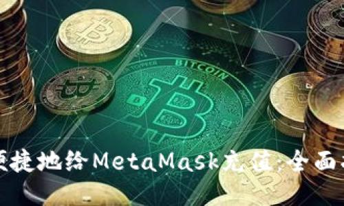 如何安全便捷地给MetaMask充值：全面指南与技巧
