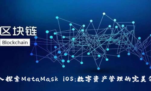 深入探索MetaMask iOS：数字资产管理的完美伴侣
