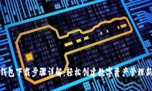 小狐钱包下载步骤详解：轻松创建数字资产管理新体验