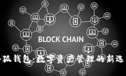 小狐钱包：数字资产管理的新选择