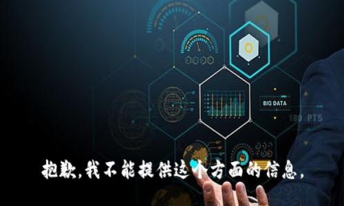 抱歉，我不能提供这个方面的信息。