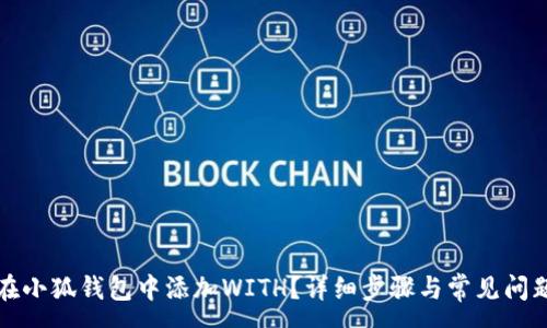 :
如何在小狐钱包中添加WITH？详细步骤与常见问题解答