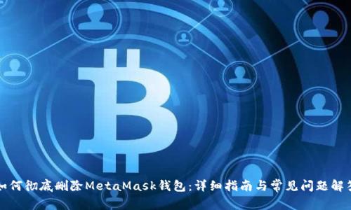 如何彻底删除MetaMask钱包：详细指南与常见问题解答