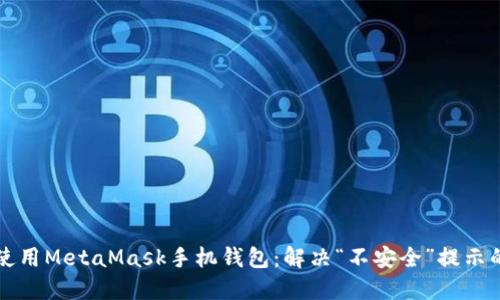 如何安全使用MetaMask手机钱包：解决“不安全”提示的详细指南