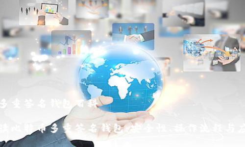 比特币多重签名钱包百科

全面解读比特币多重签名钱包：安全性、操作流程与应用案例