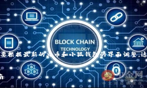 内容增加，具体操作和内容可能需要根据最新的火币和小狐钱包的界面调整，这里提供一个大致方向的和关键词。


从火币提币到小狐钱包的完整指南