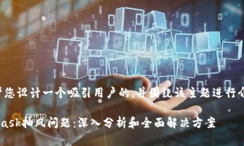 在此，我将帮您设计一个吸引用户的，并围绕该主题进行介绍。请稍等。

解决MetaMask抽风问题：深入分析和全面解决方案